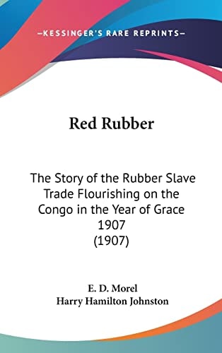 Red Rubber: The Story of the Rubber Slave Trade Flourishing on the Congo in the Year of Grace 1907 (1907)