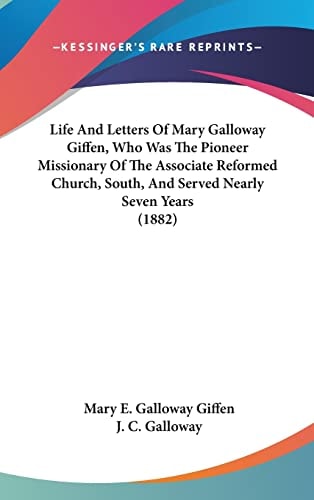 Life And Letters Of Mary Galloway Giffen, Who Was The Pioneer Missionary Of The Associate Reformed Church, South, And Served Nearly Seven Years (1882)