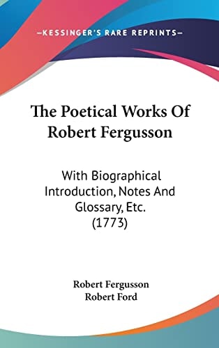 The Poetical Works Of Robert Fergusson: With Biographical Introduction, Notes And Glossary, Etc. (1773)