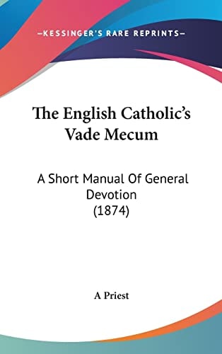 The English Catholic's Vade Mecum: A Short Manual Of General Devotion (1874)