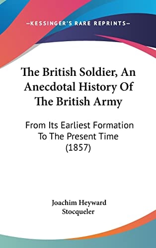 The British Soldier, An Anecdotal History Of The British Army: From Its Earliest Formation To The Present Time (1857)