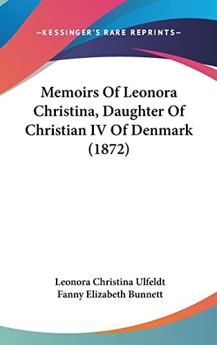 Memoirs Of Leonora Christina, Daughter Of Christian IV Of Denmark (1872)