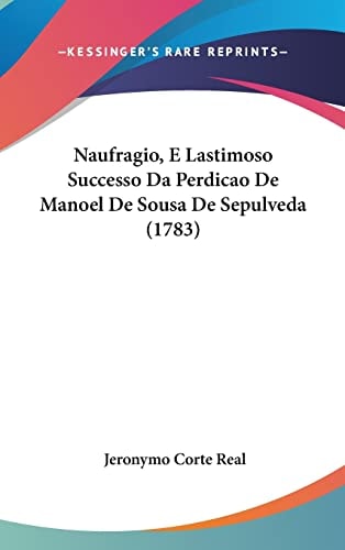 Naufragio, E Lastimoso Successo Da Perdicao De Manoel De Sousa De Sepulveda (1783) (English and Portuguese Edition)