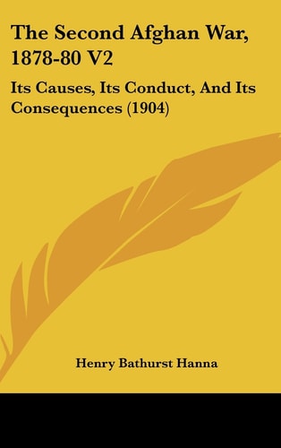 The Second Afghan War, 1878-80 V2: Its Causes, Its Conduct, And Its Consequences (1904)
