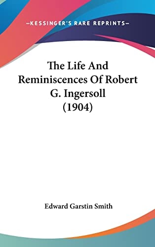 The Life And Reminiscences Of Robert G. Ingersoll (1904)