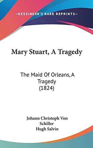 Mary Stuart, A Tragedy: The Maid Of Orleans, A Tragedy (1824)