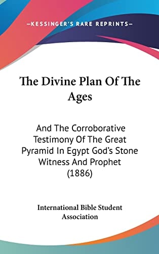 The Divine Plan Of The Ages: And The Corroborative Testimony Of The Great Pyramid In Egypt God's Stone Witness And Prophet (1886)
