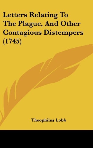 Letters Relating To The Plague, And Other Contagious Distempers (1745)