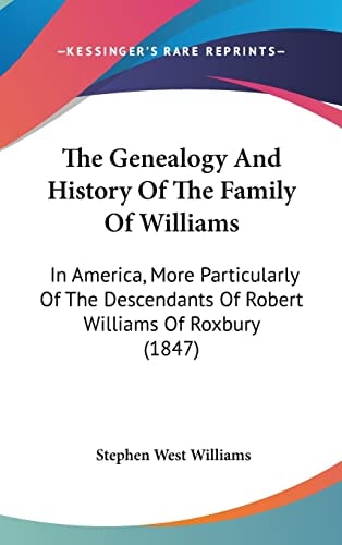 The Genealogy And History Of The Family Of Williams: In America, More Particularly Of The Descendants Of Robert Williams Of Roxbury (1847)
