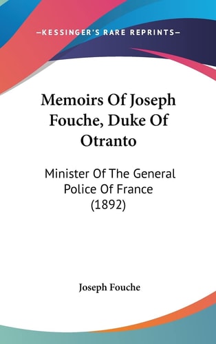 Memoirs Of Joseph Fouche, Duke Of Otranto: Minister Of The General Police Of France (1892)