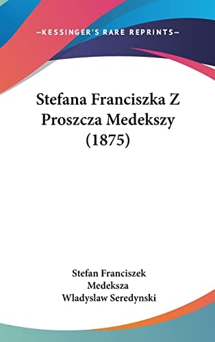 Stefana Franciszka Z Proszcza Medekszy (1875) (English and Polish Edition)