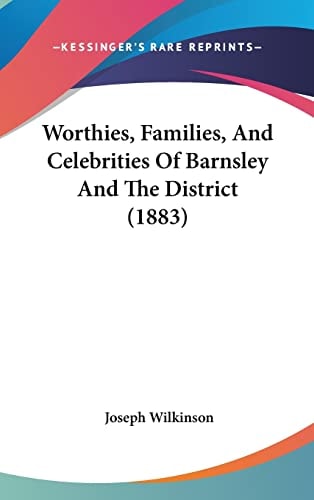 Worthies, Families, And Celebrities Of Barnsley And The District (1883)