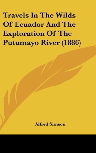 Travels In The Wilds Of Ecuador And The Exploration Of The Putumayo River (1886)
