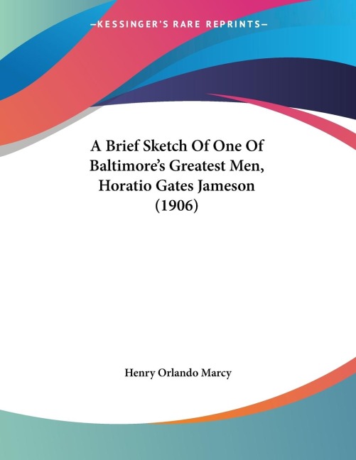 A Brief Sketch Of One Of Baltimores Greatest Men, Horatio Gates Jameson (1906)