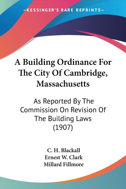 A Building Ordinance For The City Of Cambridge, Massachusetts: As Reported By The Commission On Revision Of The Building Laws (1907)