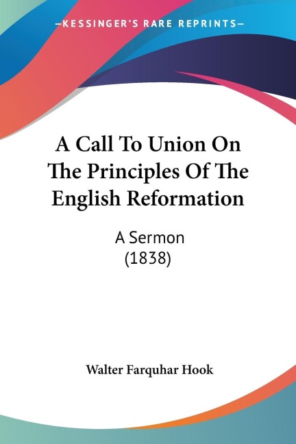 A Call To Union On The Principles Of The English Reformation: A Sermon (1838)
