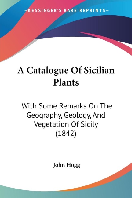 A Catalogue Of Sicilian Plants: With Some Remarks On The Geography, Geology, And Vegetation Of Sicily (1842)
