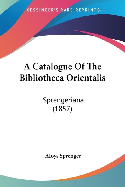 A Catalogue Of The Bibliotheca Orientalis: Sprengeriana (1857)