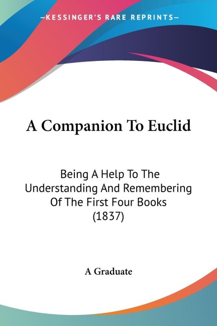 A Companion To Euclid: Being A Help To The Understanding And Remembering Of The First Four Books (1837)