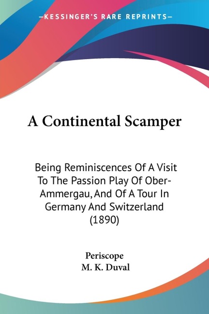 A Continental Scamper: Being Reminiscences Of A Visit To The Passion Play Of Ober-Ammergau, And Of A Tour In Germany And Switzerland (1890)