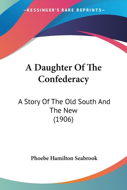A Daughter Of The Confederacy: A Story Of The Old South And The New (1906)