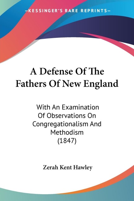 A Defense Of The Fathers Of New England: With An Examination Of Observations On Congregationalism And Methodism (1847)