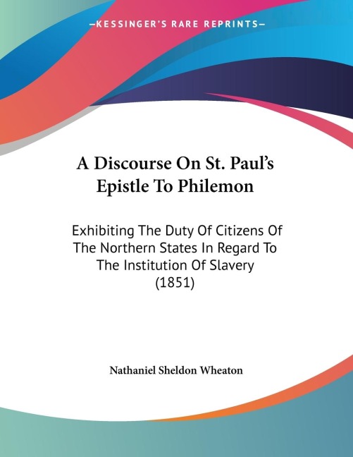 A Discourse On St. Pauls Epistle To Philemon: Exhibiting The Duty Of Citizens Of The Northern States In Regard To The Institution Of Slavery (1851)
