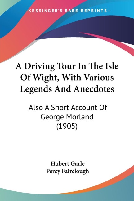 A Driving Tour In The Isle Of Wight, With Various Legends And Anecdotes: Also A Short Account Of George Morland (1905)