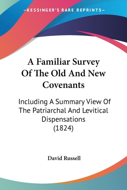 A Familiar Survey Of The Old And New Covenants: Including A Summary View Of The Patriarchal And Levitical Dispensations (1824)