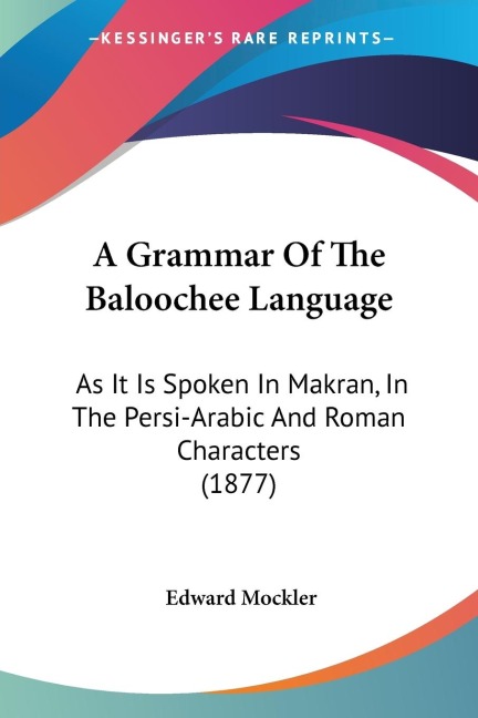A Grammar Of The Baloochee Language: As It Is Spoken In Makran, In The Persi-Arabic And Roman Characters (1877)