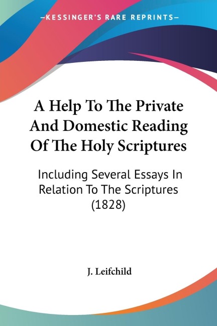A Help To The Private And Domestic Reading Of The Holy Scriptures: Including Several Essays In Relation To The Scriptures (1828)
