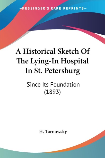 A Historical Sketch Of The Lying-In Hospital In St. Petersburg: Since Its Foundation (1893)