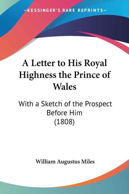 A Letter to His Royal Highness the Prince of Wales: With a Sketch of the Prospect Before Him (1808)