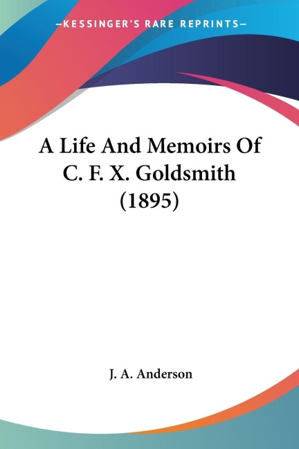 A Life And Memoirs Of C. F. X. Goldsmith (1895)