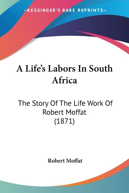 A Life's Labors In South Africa: The Story Of The Life Work Of Robert Moffat (1871)