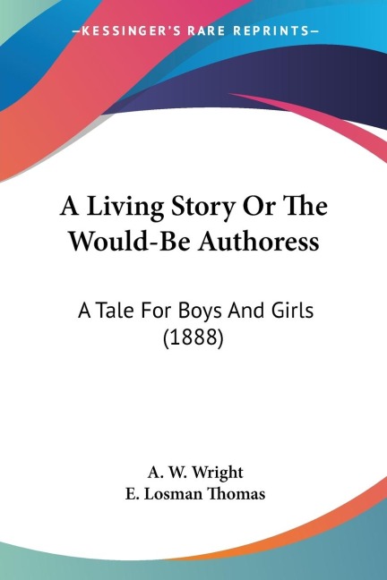 A Living Story Or The Would-Be Authoress: A Tale For Boys And Girls (1888)