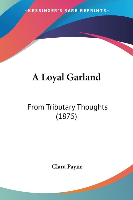A Loyal Garland: From Tributary Thoughts (1875)