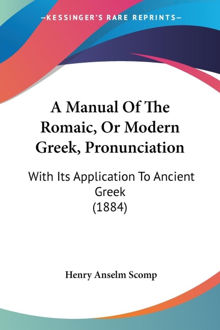 A Manual Of The Romaic, Or Modern Greek, Pronunciation: With Its Application To Ancient Greek (1884)