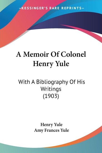A Memoir Of Colonel Henry Yule: With A Bibliography Of His Writings (1903)