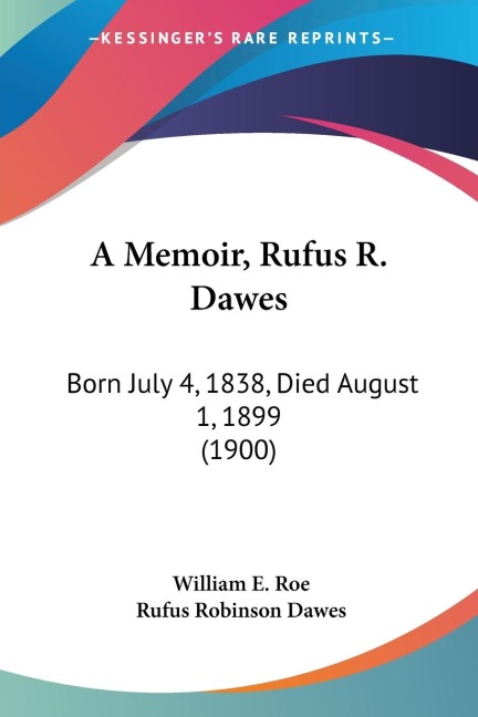 A Memoir, Rufus R. Dawes: Born July 4, 1838, Died August 1, 1899 (1900)