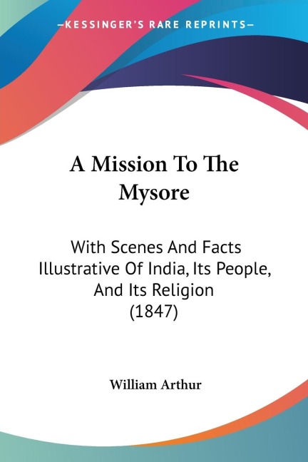 A Mission To The Mysore: With Scenes And Facts Illustrative Of India, Its People, And Its Religion (1847)