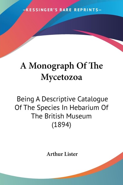 A Monograph Of The Mycetozoa: Being A Descriptive Catalogue Of The Species In Hebarium Of The British Museum (1894)