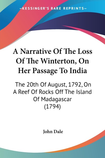 A Narrative Of The Loss Of The Winterton, On Her Passage To India: The 20th Of August, 1792, On A Reef Of Rocks Off The Island Of Madagascar (1794)