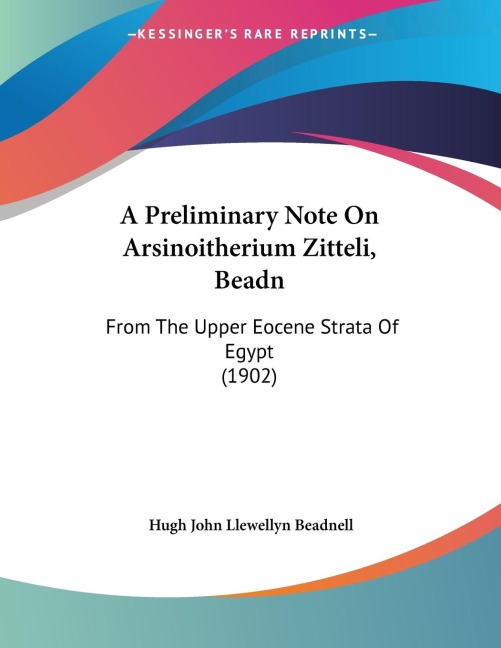 A Preliminary Note On Arsinoitherium Zitteli, Beadn: From The Upper Eocene Strata Of Egypt (1902)