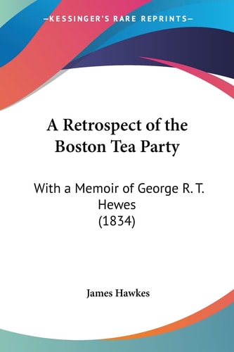 A Retrospect of the Boston Tea Party: With a Memoir of George R. T. Hewes (1834)