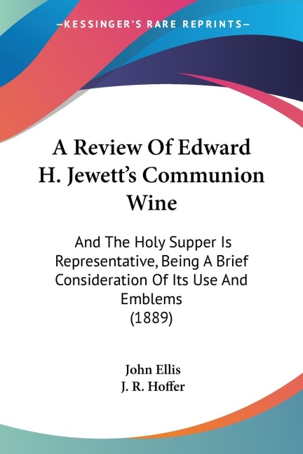 A Review Of Edward H. Jewetts Communion Wine: And The Holy Supper Is Representative, Being A Brief Consideration Of Its Use And Emblems (1889)