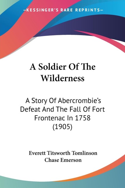 A Soldier Of The Wilderness: A Story Of Abercrombies Defeat And The Fall Of Fort Frontenac In 1758 (1905)