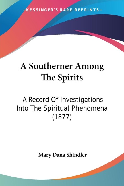 A Southerner Among The Spirits: A Record Of Investigations Into The Spiritual Phenomena (1877)