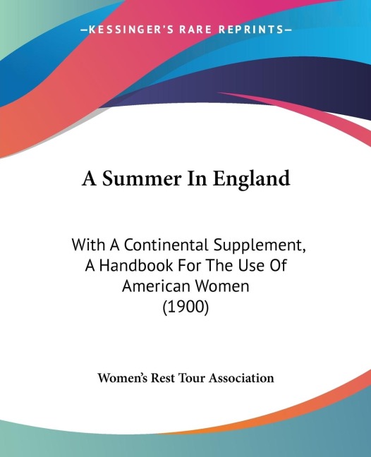 A Summer In England: With A Continental Supplement, A Handbook For The Use Of American Women (1900)