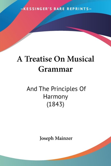 A Treatise On Musical Grammar: And The Principles Of Harmony (1843)